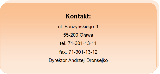 Kontakt: ul. Baczyńskiego 1, 55-200 Oława, tel. 71-301-13-11, fax 71-301-13-12, Dyrektor Andrzej Dronsejko.