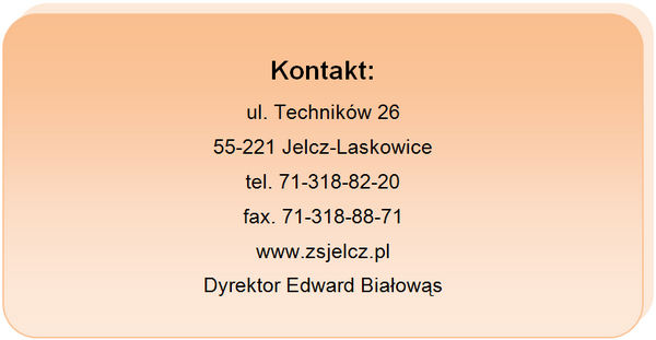 Kontakt: ul. Techników 26, 55-221 Jelcz-Laskowice, tel. 71-318-82-20, fax 71-318-88-71, www.zsjelcz.pl, Dyrektor Edward Białowąs. 