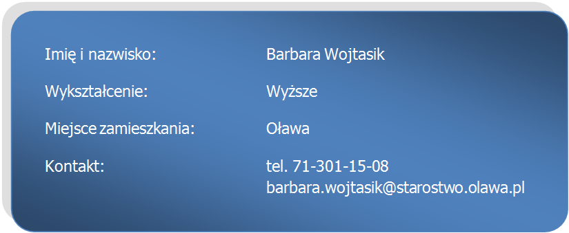 Barbara Wojtasik, wykształcenie wyższe, miejsce zamieszkania Oława, kontakt tel. 71-301-15-08, 
<script language='JavaScript' type='text/javascript'>
    //<![CDATA[
        replEmail('barbara.wojtasik','starostwo.olawa.pl');
    //]]>
</script>
